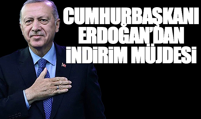 Cumhurbaşkanı Erdoğan'dan İndirim Müjdesi