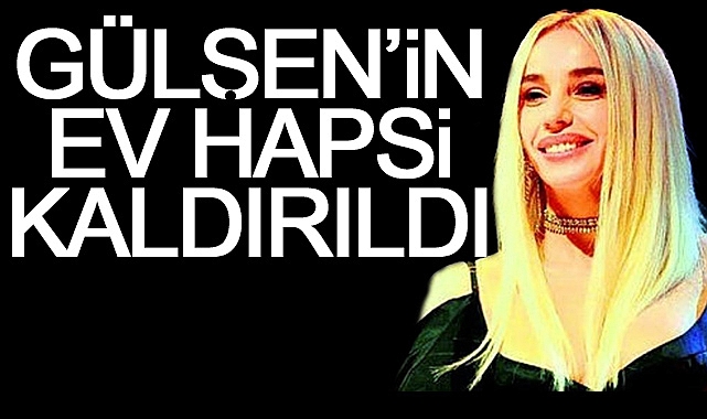 Gülşen'in Ev Hapsi Kaldırıldı