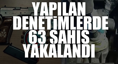 63 Şahıs Yakalandı