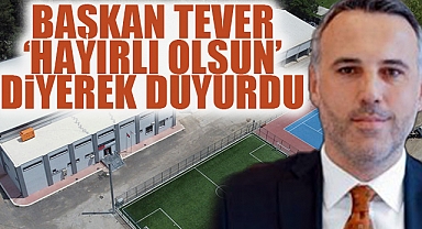 Başkan Tever 'Hayırlı Olsun' Diyerek Duyurdu