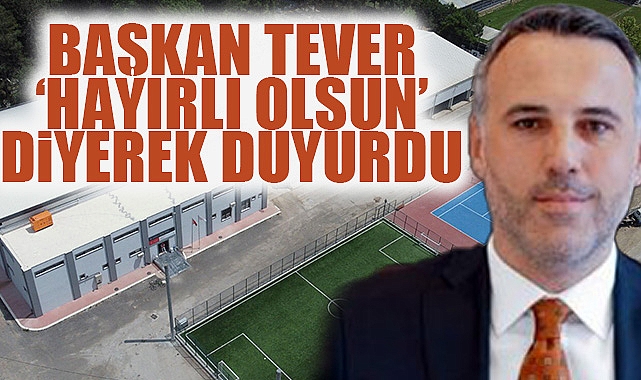 Başkan Tever 'Hayırlı Olsun' Diyerek Duyurdu