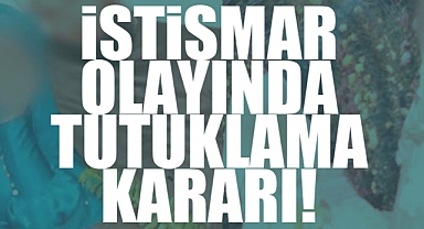 Çocuk İstismarı Olayında Tutuklama Kararı!