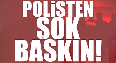Emniyetten Şok Baskın!