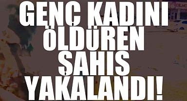 Genç Kadını Öldüren Şahıs Yakalandı