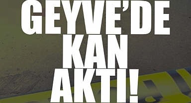 Geyve'de Kan Aktı! 