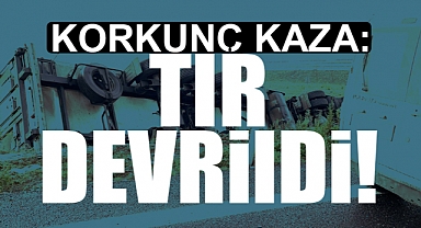 Korkunç Kaza: Tır Devrildi