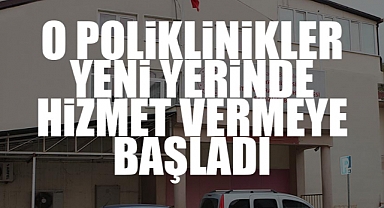 O Poliklinikler Artık Yeni Yerinde Hizmet Vermeye Başladı
