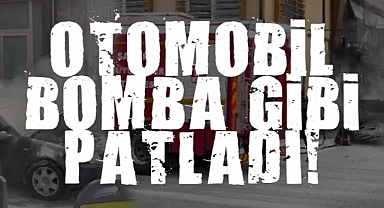 Otomobil Bomba Gibi Patladı!