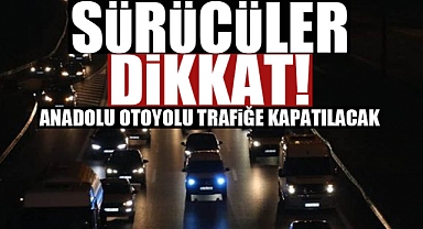 Sürücüler Dikkat! Anadolu Otoyolu Trafiğe Kapatılacak