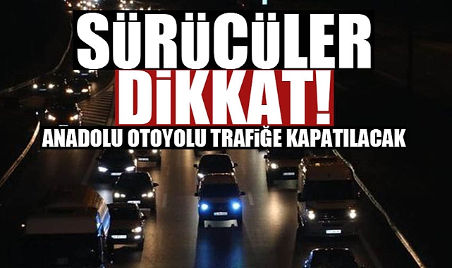 Sürücüler Dikkat! Anadolu Otoyolu Trafiğe Kapatılacak
