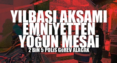 Yılbaşı Akşamı 2 Bin 5 Polis Sahada Olacak