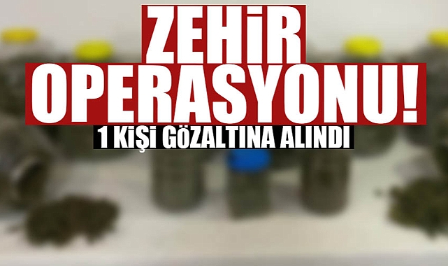 Zehir Operasyonu: 1 Gözaltı