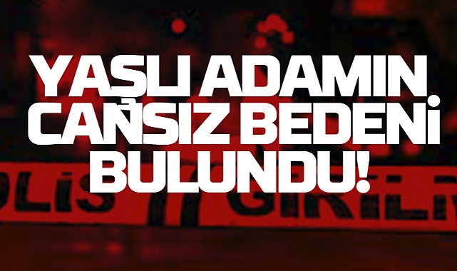69 Yaşındaki Yaşlı Adamın Cansız Bedeni Bulundu