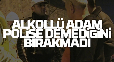 Alkollü Adam Polise Demediğini Bırakmadı! O Anlar Kamerada