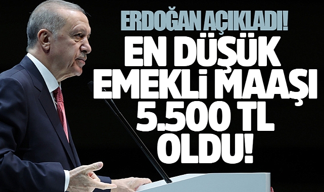 Cumhurbaşkanı Erdoğan Açıkladı: En Düşük Emekli Maaşı 5.500 TL Oldu