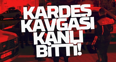 Kardeş Kavgası Kanlı Bitti
