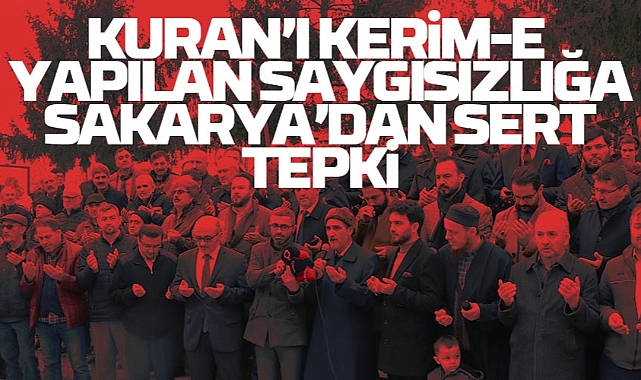 Kur'an-ı Kerim'e Yapılan Saygısızlığa Sakarya'dan Sert Tepkiler Geldi