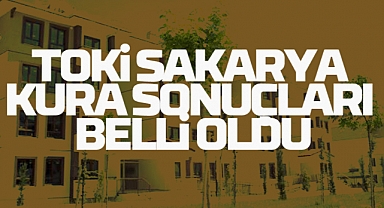 TOKİ Sakarya Kura Sonuçları Belli Oldu