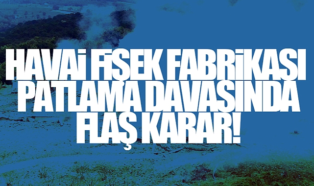 Havai Fişek Fabrikası Patlama Davasında Son Dakika Gelişmesi