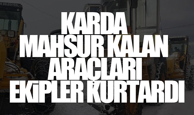 Karda Mahsur Kalan Araçları Ekipler Kurtardı