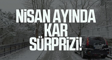 Nisan Ayında Kar Sürprizi! Yurttan Kar Manzaraları...