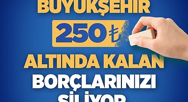 Büyükşehir 250 TL Altındaki Borçları Siliyor