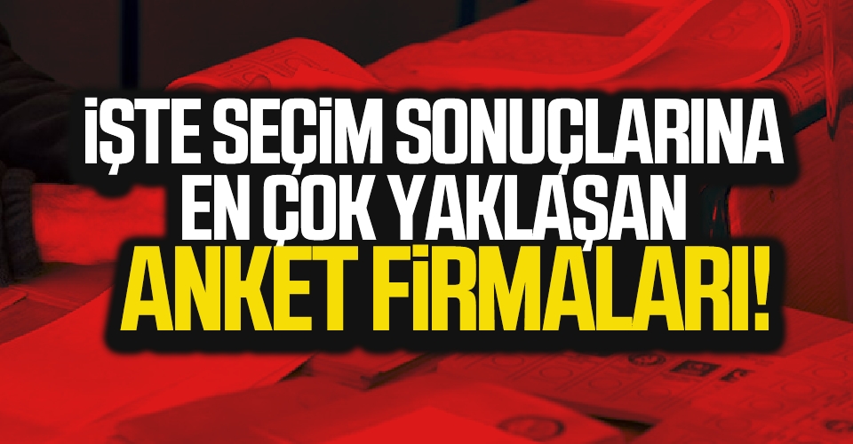 İşte Seçim Sonuçlarına En Çok Yaklaşan O Anket Firmaları