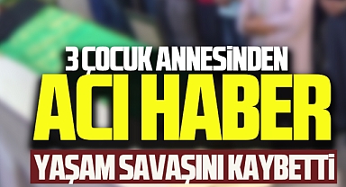3 Çocuk Annesinden Acı Haber