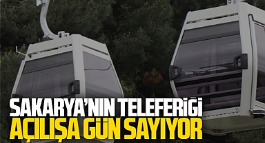 Sakarya’nın Teleferiği Açılışa Gün Sayıyor