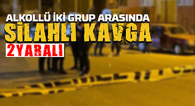 Alkollü İki Grup Arasında Silahlı Kavga: 2 Yaralı