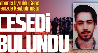 Yabancı Uyruklu Genç Denizde Kaybolmuştu: Cesedi Bulundu