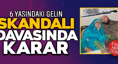 6 Yaşındaki Gelin Skandalı Davasında Karar: 3 Kişiye Hapis Cezası