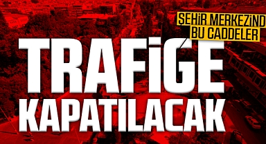 Şehir Merkezinde Bu Caddeler Trafiğe Kapatılacak