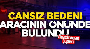 Cansız Bedeni Aracının Önünde Bulundu: Olayda Cinayet Şüphesi