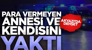 Akyazı'da Dehşet: Para Vermeyen Annesi Ve Kendisini Yaktı