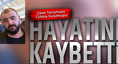 Çıkan Tartışmada Tüfekle Vurulmuştu, Hayatını Kaybetti