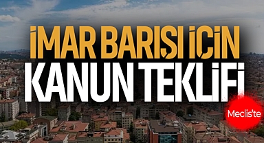 İmar Barışı İçin Kanun Teklifi Mecliste