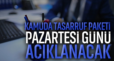 Kamuda Tasarruf Paketi Pazartesi Günü Açıklanacak