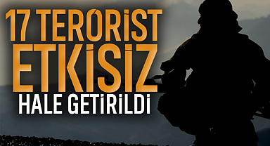 17 Terörist Etkisiz Hale Getirildi