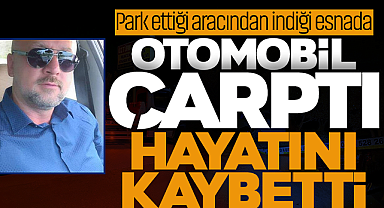 Park Ettiği Aracından İndiği Esnada Otomobil Çarptı, Hayatını Kaybetti