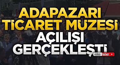 Adapazarı Ticaret Müzesi Açılışı Gerçekleşti