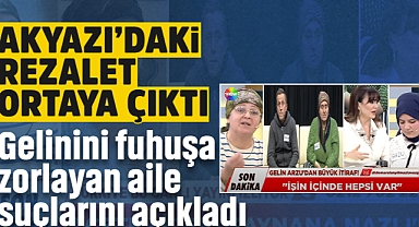 Akyazı'daki Rezalet Ortaya Çıktı! Gelinini Fuhuşa Zorlayan Aile Suçlarını Açıkladı