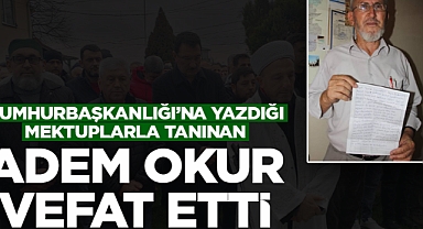 Cumhurbaşkanlığı’na Yazdığı Mektuplarla Tanınan Adem Okur Vefat Etti