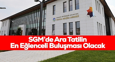 SGM’de Ara Tatilin En Eğlenceli Buluşması Olacak