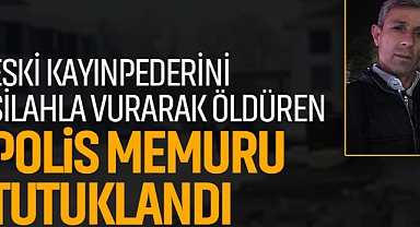 Eski kayınpederini silahla vurarak öldüren polis memuru tutuklandı