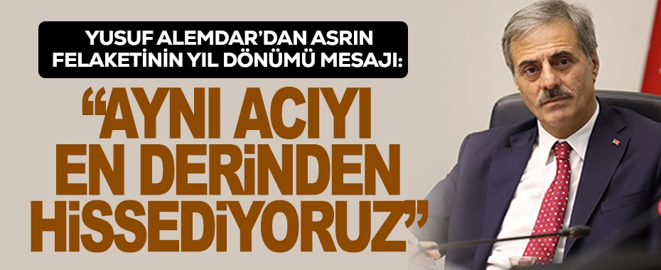 Yusuf Alemdar'dan asrın felaketinin yıl dönümünde: 