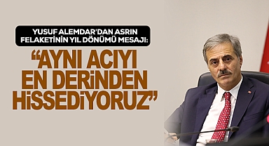 Yusuf Alemdar'dan asrın felaketinin yıl dönümünde: