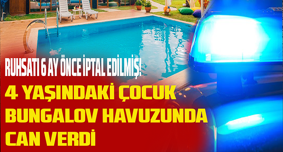4 Yaşındaki Çocuk Bungalov Havuzunda Can Verdi!
