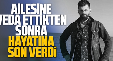 Ailesine Veda Ettikten Sonra Hayatına Son Verdi