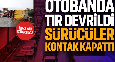 Otobanda Tır Devrildi, Sürücüler Kontak Kapattı: Kaza Anı Kamerada